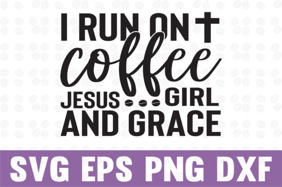 I Run on Coffee Jesus Girl and Grace SVG: Crafts Graphics